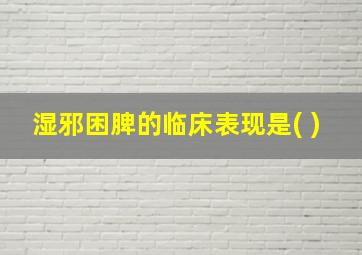 湿邪困脾的临床表现是( )